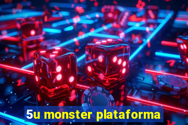 5u monster plataforma